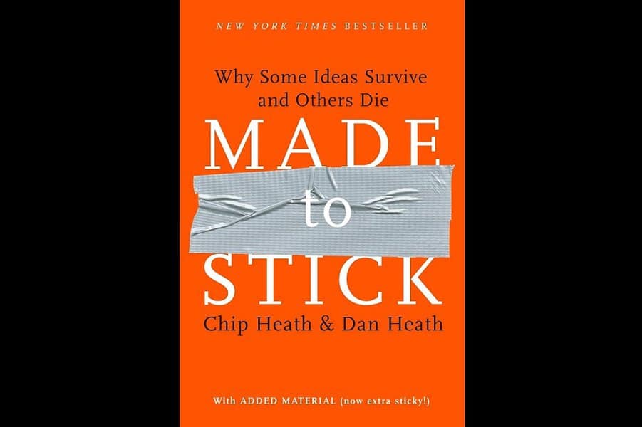 Made to Stick (Why Some Ideas Survive and Others Die) by Chip Heath and Dan Heath